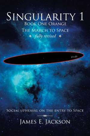 Singularity 1 Book One Orange the March to Space Fully Revised de James E. Jackson