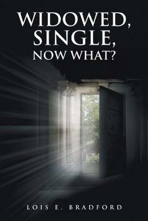 Widowed, Single, Now What? de Lois E. Bradford