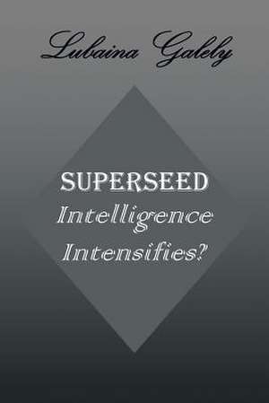 Superseed Intelligence Intensifies? de Lubaina Galely