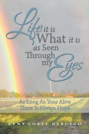 Life It Is What It Is as Seen Through My Eyes de Kemy Loree Derlago