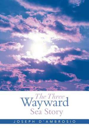 The Three Wayward Sea Story de Joseph D'Ambrosio