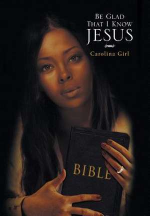 Be Glad That I Know Jesus de Carolina Girl