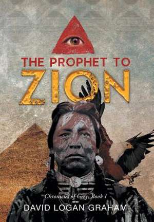 The Prophet to Zion de David Logan Graham