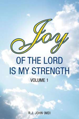 Joy of the Lord is My Strength de R. J. John (MD)