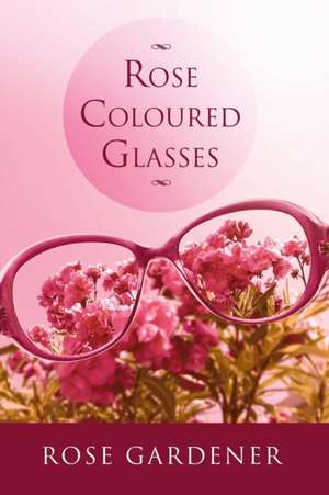 Rose Coloured Glasses de Rose Gardener