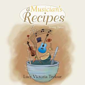 A Musician's Recipes de Lucy Victoria Treloar