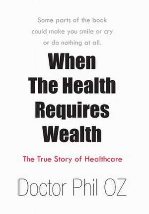 When The Health Requires Wealth de Doctor Phil Oz