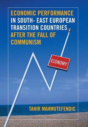 Economic Performance in South- East European Transition Countries After the Fall of Communism de Tahir Mahmutefendic