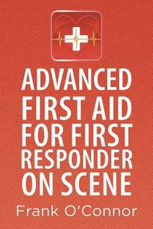 Advanced First Aid for First Responder on Scene de Frank O'Connor