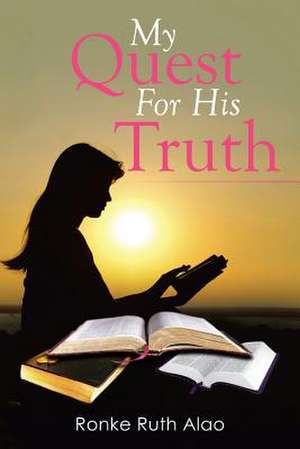 My Quest for His Truth de Ronke Ruth Alao