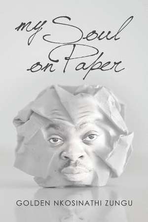 My Soul on Paper de Golden Nkosinathi Zungu