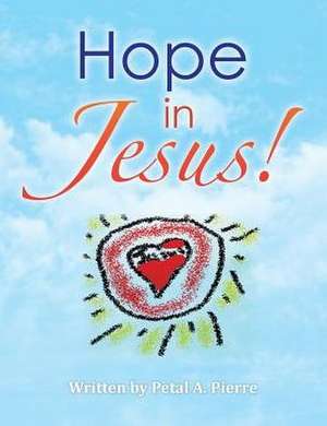 Hope in Jesus! de Pierre, Petal a.