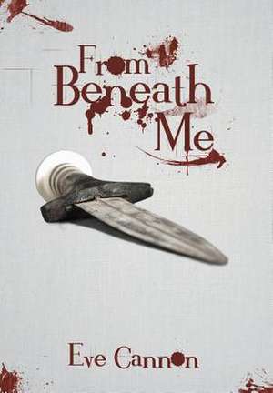 From Beneath Me de Eve Cannon