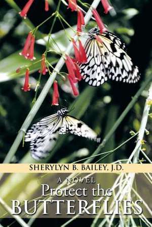 Protect the Butterflies de Sherylyn B. Bailey J. D.