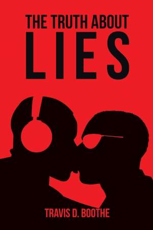 The Truth about Lies de Travis D. Boothe