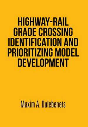 Highway-Rail Grade Crossing Identification and Prioritizing Model Development de Maxim A. Dulebenets