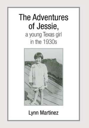 The Adventures of Jessie, a Young Texas Girl in the 1930s de Lynn Martinez