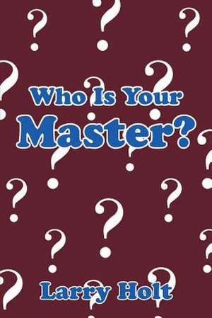 Who Is Your Master? de Larry Holt