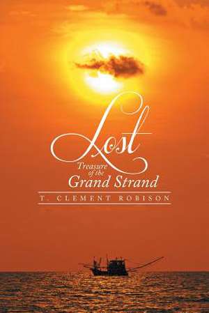 Lost Treasure of the Grand Strand de T. Clement Robison