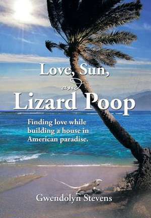 Love, Sun, and Lizard Poop de Gwendolyn Stevens