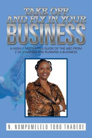 Take Off and Fly in Your Business de N. Nompumelelo Tobo Thabede