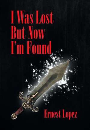 I Was Lost But Now I'm Found de Ernest Lopez