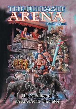 The Ultimate Arena de Dan E. Ireland