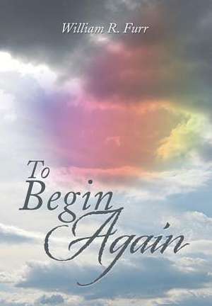 To Begin Again de William R. Furr