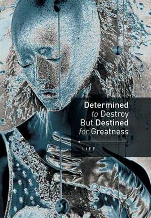 Determined to Destroy But Destined for Greatness de Life