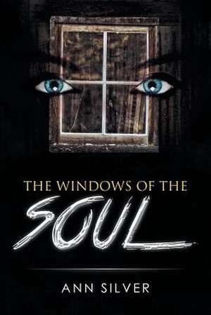 The Windows of the Soul de Ann Silver