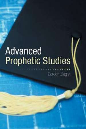 Advanced Prophetic Studies de Gordon Ziegler