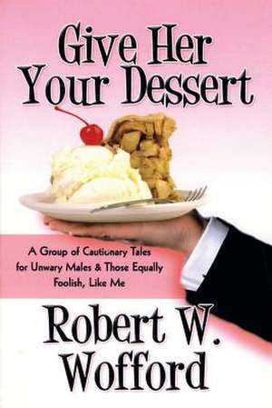 Give Her Your Dessert de Robert W. Wofford