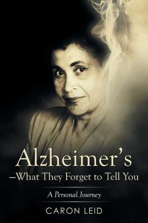 Alzheimer's-What They Forget to Tell You de Caron Leid