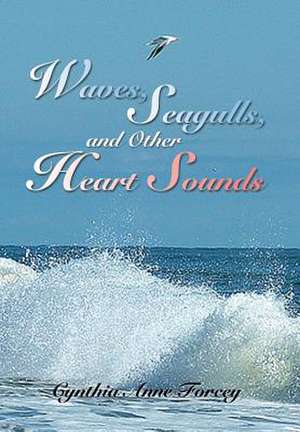 Waves, Seagulls, and Other Heart Sounds de Cynthia Anne Forcey