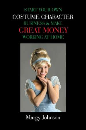 Start Your Own Costume Character Business & Make Great Money Working at Home de Margy Johnson