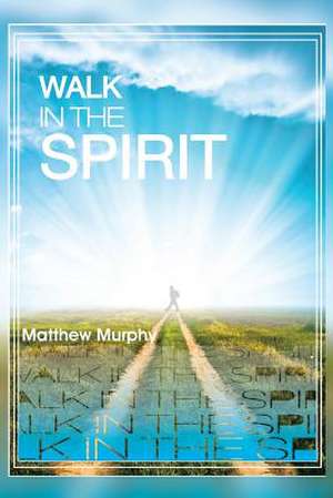 Walk in the Spirit de Matthew Murphy