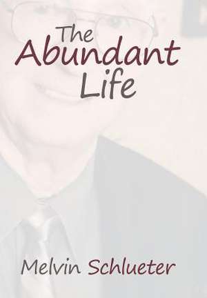 The Abundant Life de Melvin Schlueter