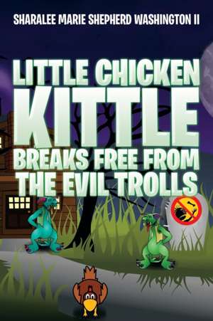 Little Chicken Kittle Breaks Free from the Evil Trolls de Sharalee Marie Shepherd Washington II