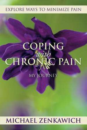 COPING WITH CHRONIC PAIN - MY JOURNEY de Michael Zenkawich