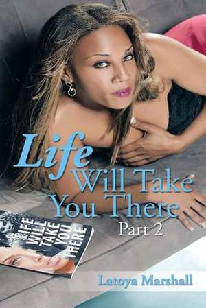 Life Will Take You There Part 2 de Latoya Marshall