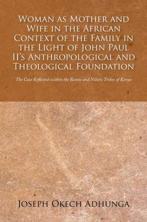 Woman as Mother and Wife in the African Context of the Family in the Light of John Paul II's Anthropological and Theological Foundation de Joseph Okech Adhunga