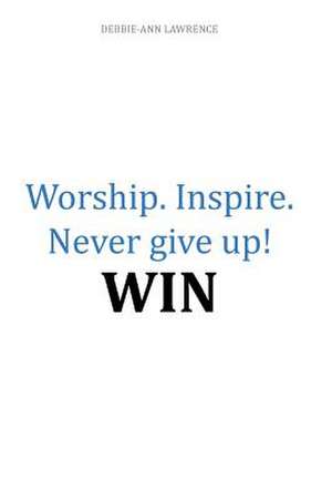 Worship.Inspire. Never Give Up! Win de Debbie Lawrence