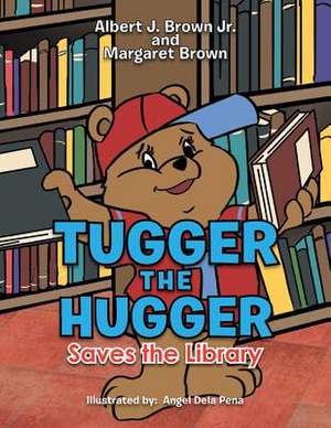 Tugger the Hugger Saves the Library de Albert J. Brown Jr