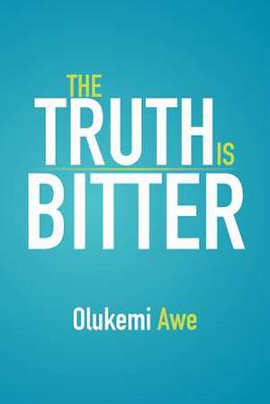 The Truth Is Bitter de Olukemi Awe