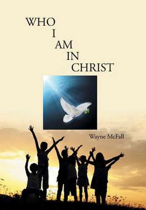 Who I Am in Christ de Wayne Mcfall