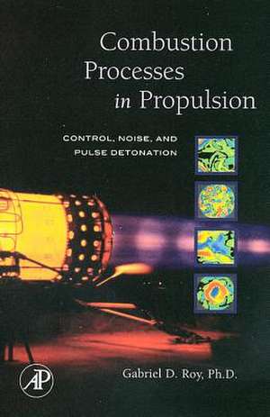 Combustion Processes in Propulsion: Control, Noise, and Pulse Detonation de Gabriel Roy