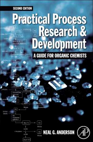 Practical Process Research and Development – A guide for Organic Chemists: Practical Process Research and Development – A guide for Organic Chemists de Neal G. Anderson