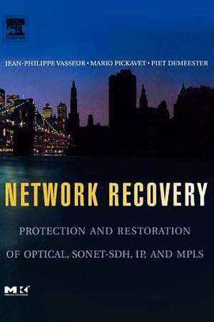 Network Recovery: Protection and Restoration of Optical, SONET-SDH, IP, and Mpls de Jean-Philippe Vasseur