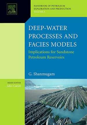 Deep-Water Processes and Facies Models: Implications for Sandstone Petroleum Reservoirs de G. Shanmugam