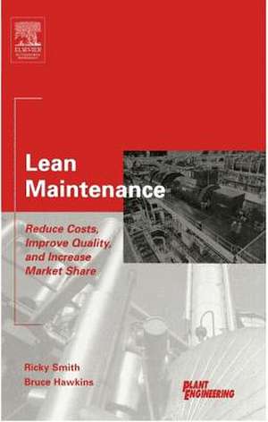 Lean Maintenance: Reduce Costs, Improve Quality, and Increase Market Share de Ricky Smith